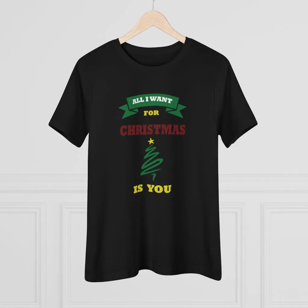 All I Want For Christmas Is You, Women's Premium Tee