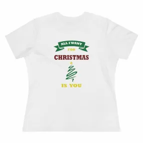 All I Want For Christmas Is You, Women's Premium Tee