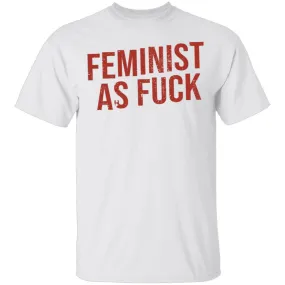 Feminist As Fuck T-Shirt