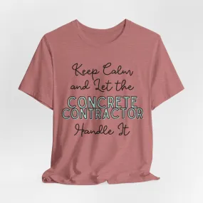 Keep Calm and let the Concrete Contractor handle It - Jersey Short Sleeve Tee